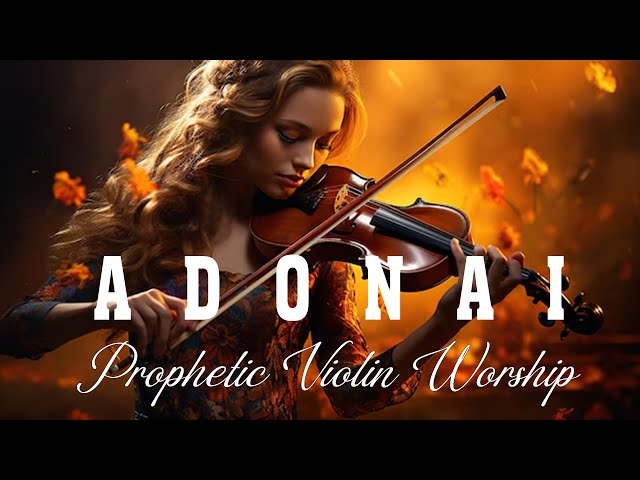 ADONAI🎻PROPHETIC WARFARE VIOLIN INSTRUMENTAL WORSHIP 2024🙏BACKGROUND PRAYER MUSIC #violinworship