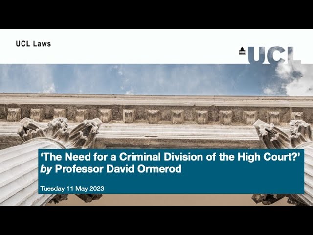 UCL Laws Inaugural Lecture: Prof. Ormerod  - The Need for a Criminal Division of the High Court?