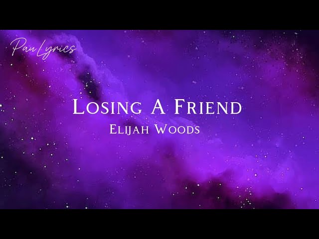 Elijah Woods - losing a friend (lyrics)