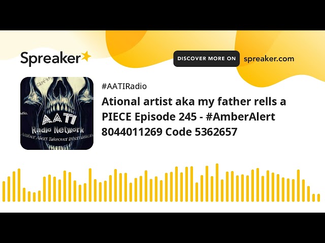 Ational artist aka my father rells a PIECE Episode 245 - #AmberAlert 8044011269 Code 5362657 (made w