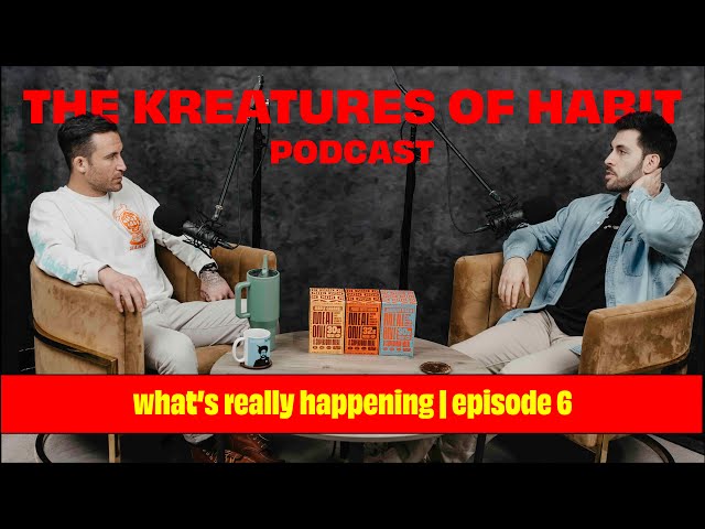 The Kreatures of Habit Podcast | What's Really Happening? Ep 6