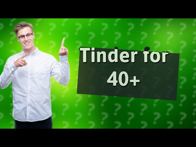 Is Tinder worth it for over 40?