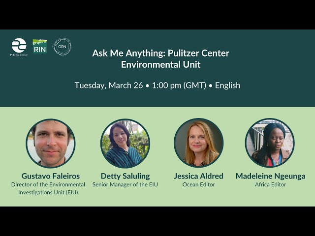 Ask Me Anything: Pulitzer Center Environmental Unit