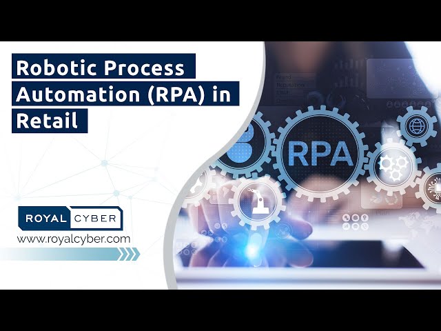Robotic Process Automation (RPA) in Retail | Royal Cyber Robotic Process Automation [RPA] Services