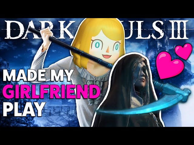 Made My Girlfriend Play Dark Souls 3 AGAIN