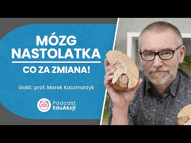 Dziwne zachowania nastolatka i neurobiologia | Prof. Marek Kaczmarzyk | Podcast EduAkcji #1