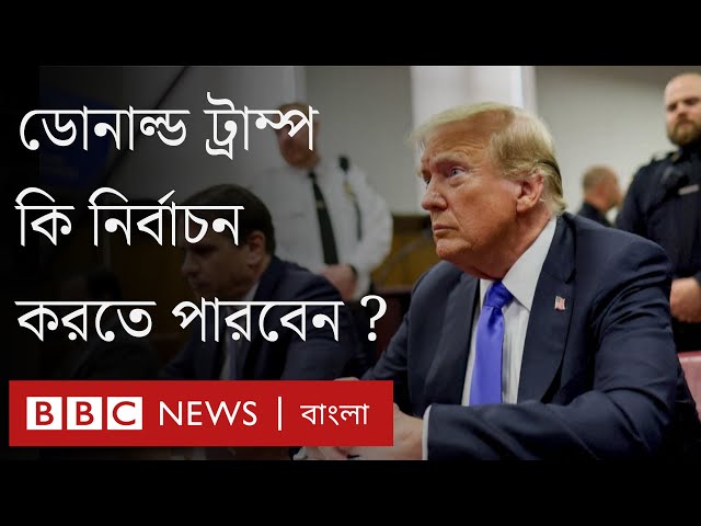 দোষী সাব্যস্ত ডোনাল্ড ট্রাম্প কি নির্বাচন করতে পারবেন? জেলে যেতে হবে তাকে? BBC Bangla