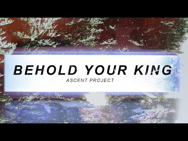 Behold Your King // Ascent Project // Lyric Video
