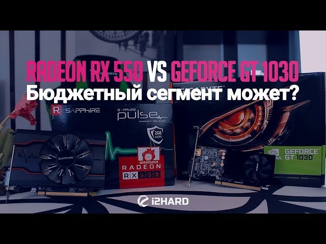 Radeon RX 550 vs GeForce GT 1030: тестирование самых дешевых видеокарт