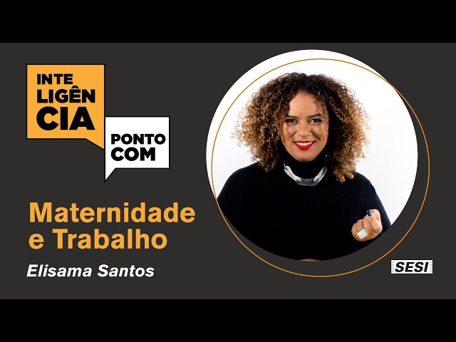 InteligenciaPontoCom: Materinidade e Trabalho - com Elisama Santos