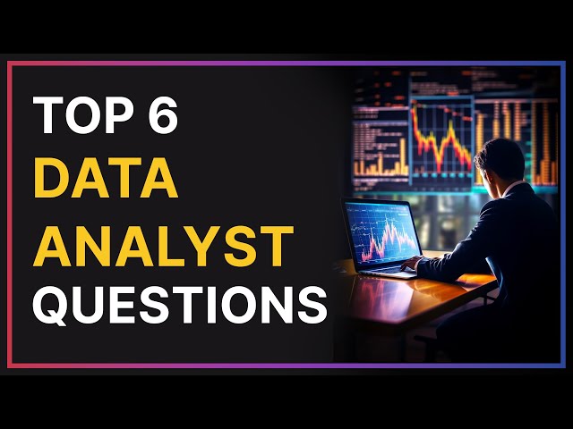Top 6 Data Analyst Interview Questions and Answers