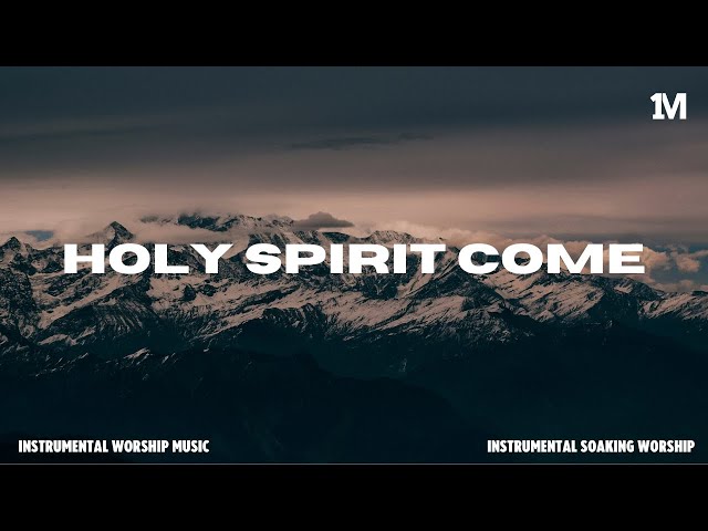 HOLY SPIRIT COME // SOAKING WORSHIP MUSIC // INSTRUMENTAL WORSHIP MUSIC