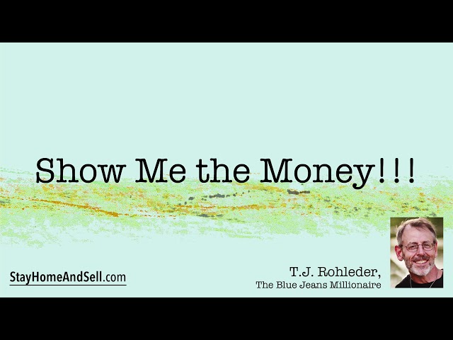 *Show Me the Money!!!* From T.J. Rohleder’s “Stay Home and Sell!”