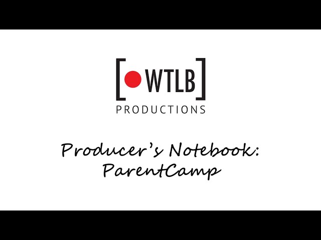 Producer's Notebook: ParentCamp