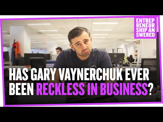 Has Gary Vaynerchuk Ever Been Reckless in Business?