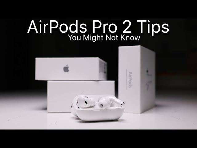AirPods Pro 2 Tips, Tricks and Features You Need To Know
