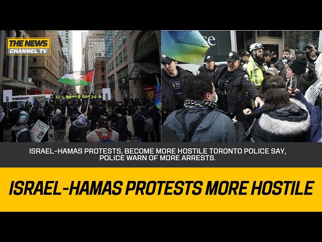 Israel-Hamas protests, become more hostile Toronto police say, police warn of more arrests.