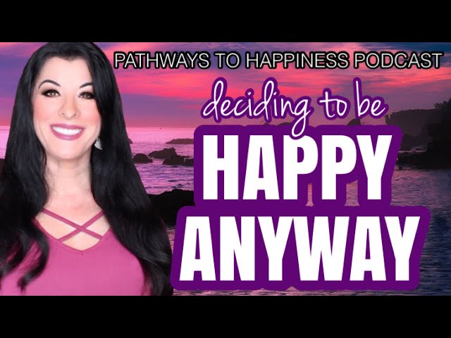 Deciding to be Happy Anyway / choosing happiness and optimism in difficult times - SELF HELP PODCAST