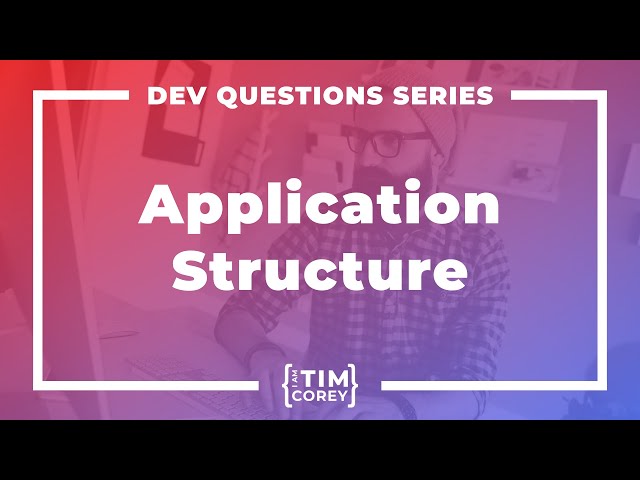 How Do I Structure My Application?