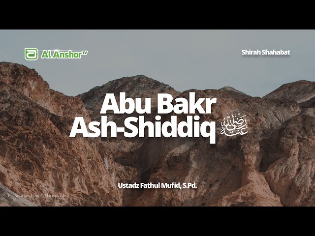 Abu Bakr Ash-Shiddiq -radhiyallahu 'anhu- - Ustadz Fathul Mufid, S.Pd. | Shirah Shahabat