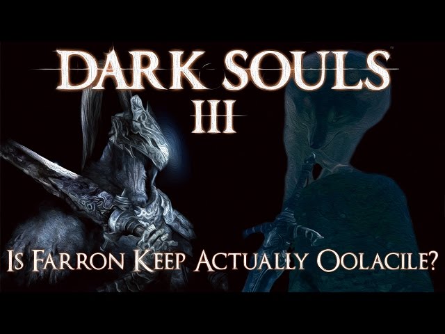 Dark Souls 3 Lore: Is Farron Keep Actually Oolacile?