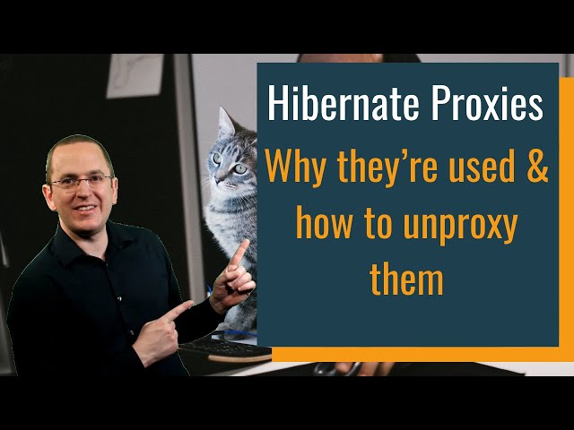 Hibernate Proxies – Why they’re used and How to Unproxy them
