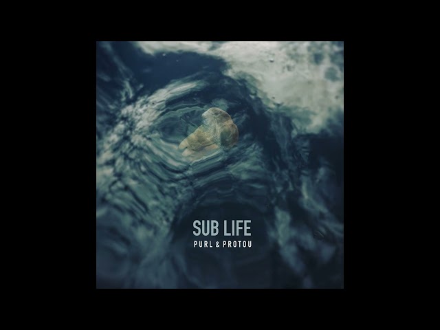 Purl + ProtoU - Sub Life (2019)