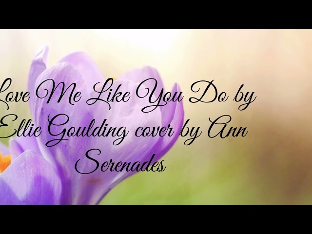 Love Me Like You Do by Ellie Goulding cover By Ann Serenades