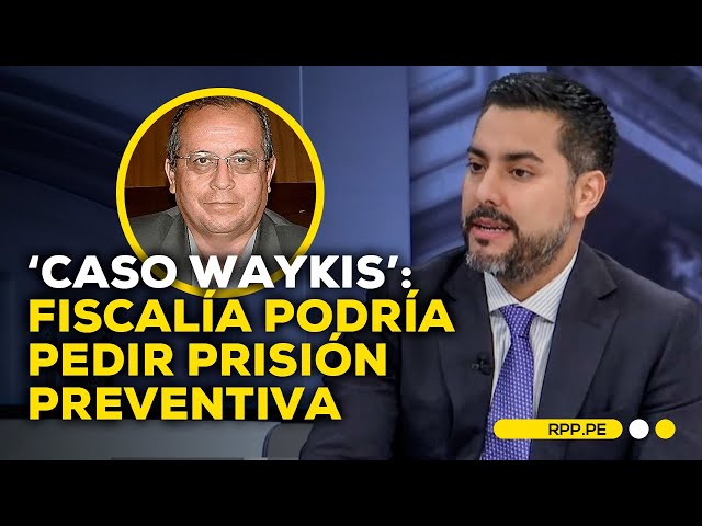 'Caso Waykis': Abogado penalista considera que la Fiscalía solicitaría prisión preventiva