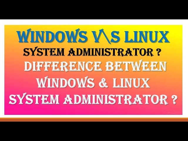 Windows V\S Linux System Administrator ? Difference Between  Windows & Linux System Administrator ?