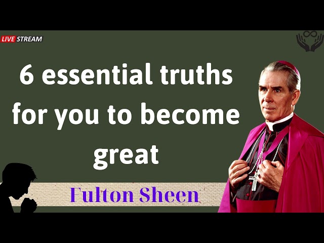 6 essential truths for you to become great - Father Fulton Sheen