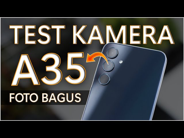 Test Kamera Galaxy A35 5G : Hasil Foto dan Video Beneran Cakep Banget!