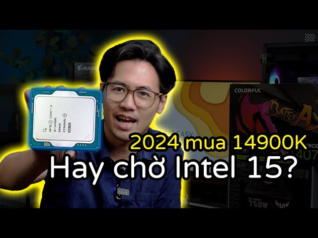 Nên QUẤT NGAY CPU INTEL Core i9 - 14900K hay là… Chờ Intel 15th Gen?