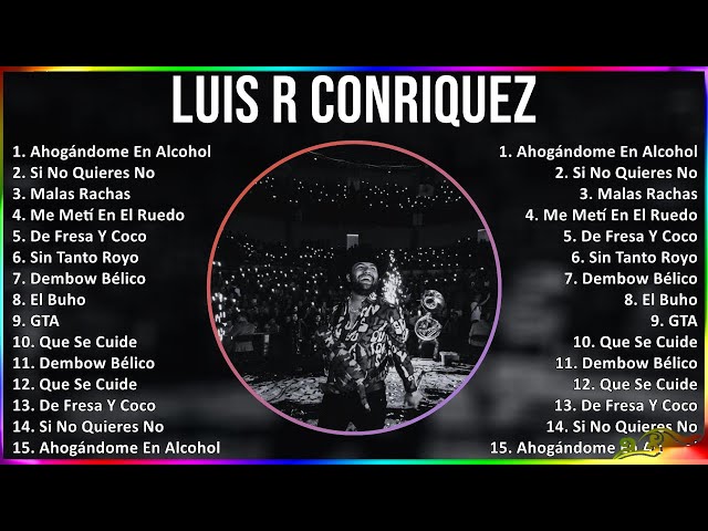 Luis R Conriquez 2024 MIX Las Mejores Canciones - Ahogándome En Alcohol, Si No Quieres No, Malas...