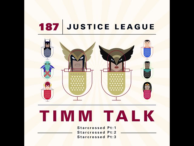 Timm Talk | 187. Justice League - Starcrossed ft. James Strecker of the Watchtower Database