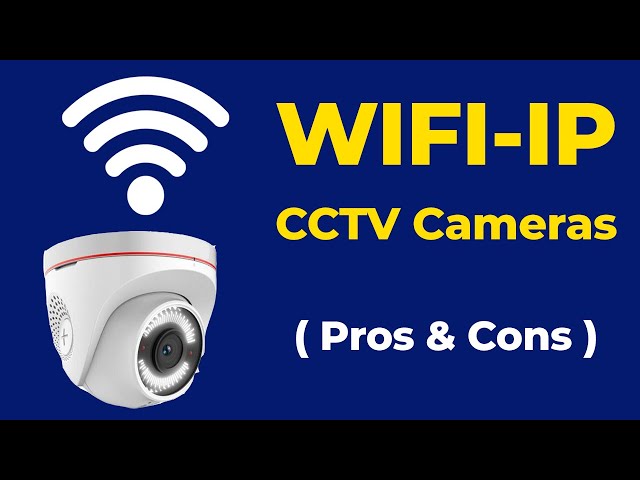 Wifi IP CCTV Cameras - Pros and Cons