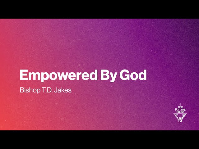 Empowered By God - Bishop T.D. Jakes