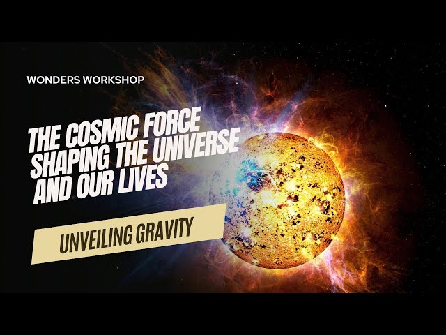 Unveiling Gravity: The Cosmic Force Shaping the Universe and Our Lives