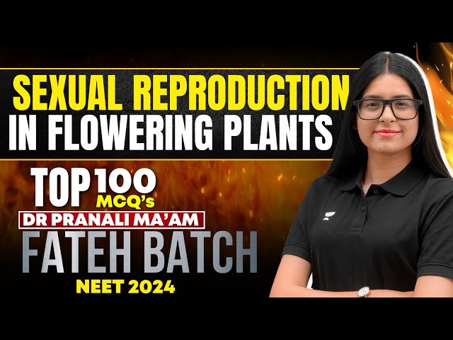 Sexual Reproduction in Flowering Plants Top 100 MCQs  🔥 | PM Ma'am | Fateh Batch #neet2024