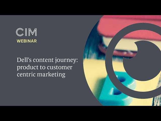 Dell's content journey: product to customer centric marketing - CIM Key Insights webinar