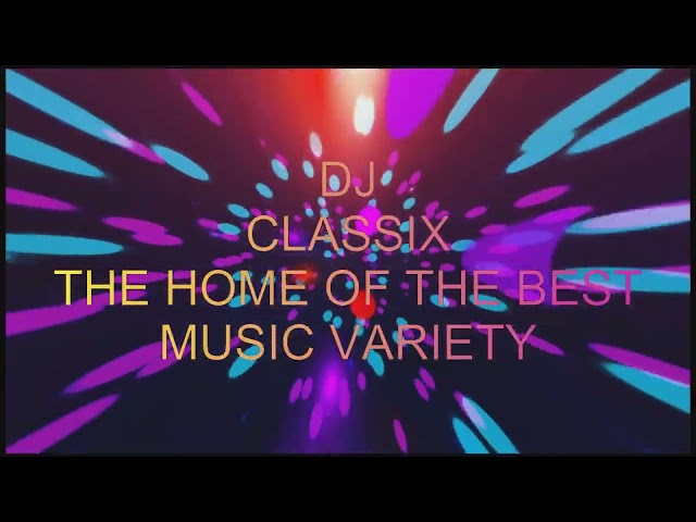 DJ CLASSIX/THE HOME OF THE BEST MUSIC VARIETY