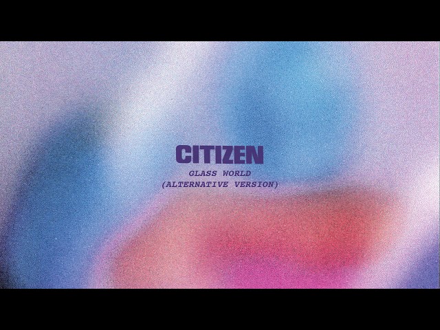 Citizen - "Glass World" (Alternative Version)