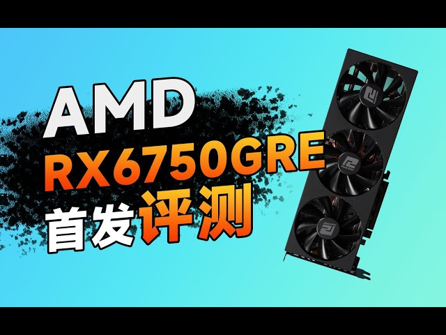 AMD中端柱，4060宿敌来临！RX6750 GRE 12G评测报告
