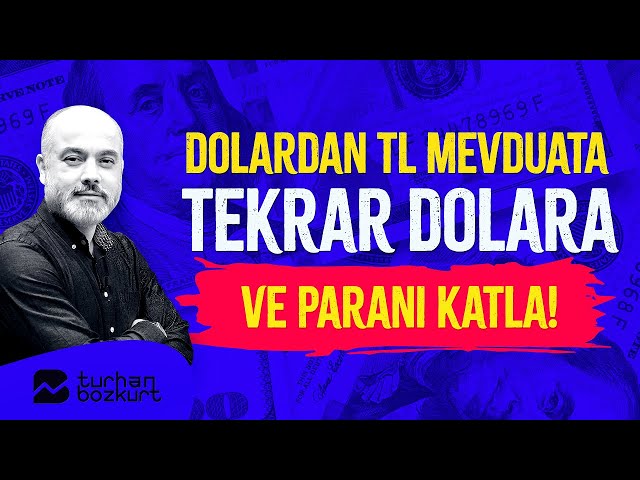 Dolardan TL mevduata, tekrar dolara ve paranı katla! Öyle bir fırlayacak ki! | Turhan Bozkurt