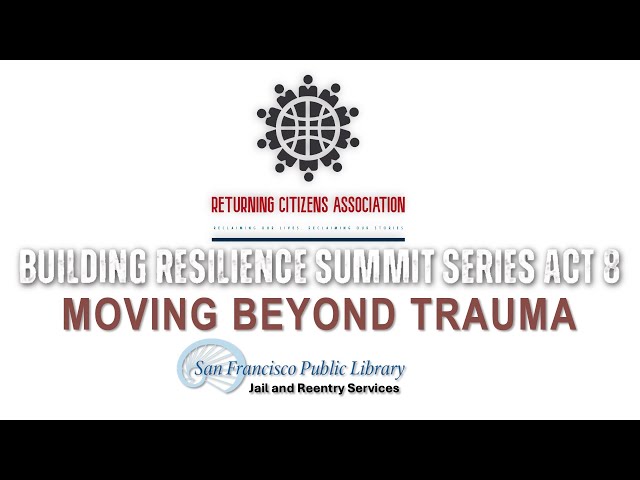 BUILDING RESILIENCE SUMMIT SERIES ACT 8 : MOVING BEYOND TRAUMA