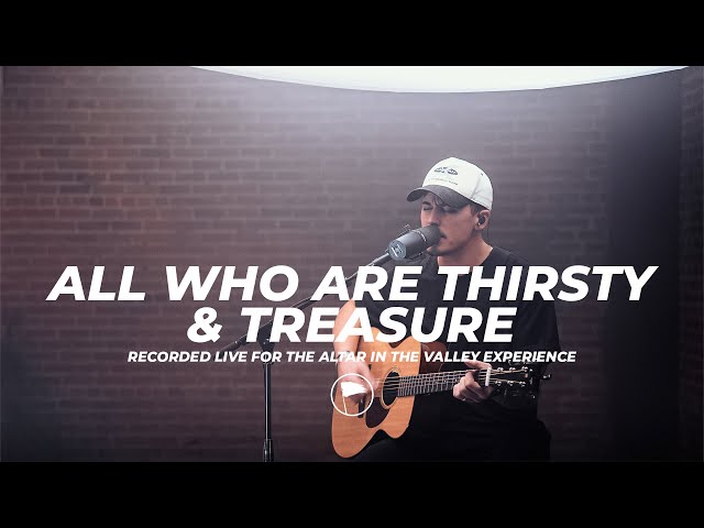 All Who Are Thirsty & Treasure - Altar in the Valley Experience