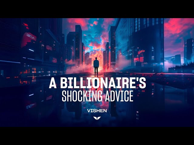 A Billionaire's Shocking Advice