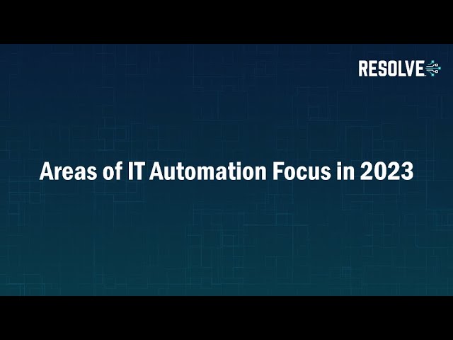 Areas of IT automation focus in 2023 | Resolve Systems