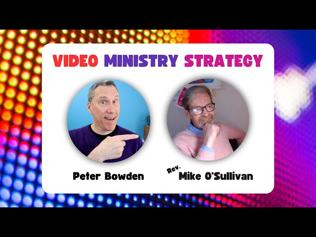 Peter Bowden and Rev. Mike O'Sullivan:  On ministry, media, and video strategy