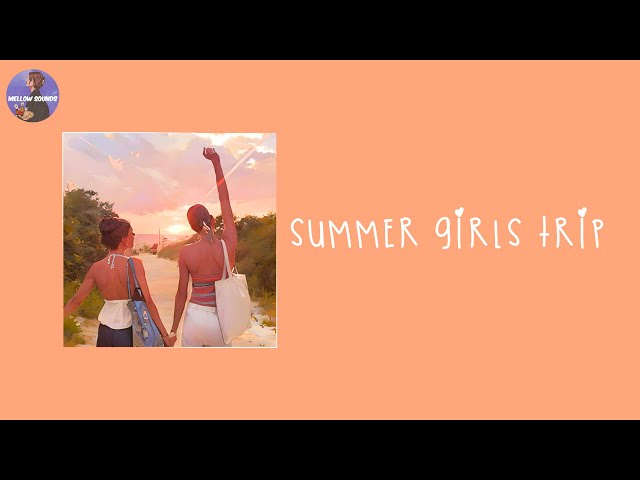Summer girls trip 🍊 Songs for summer trip with your best friends [Playlist]